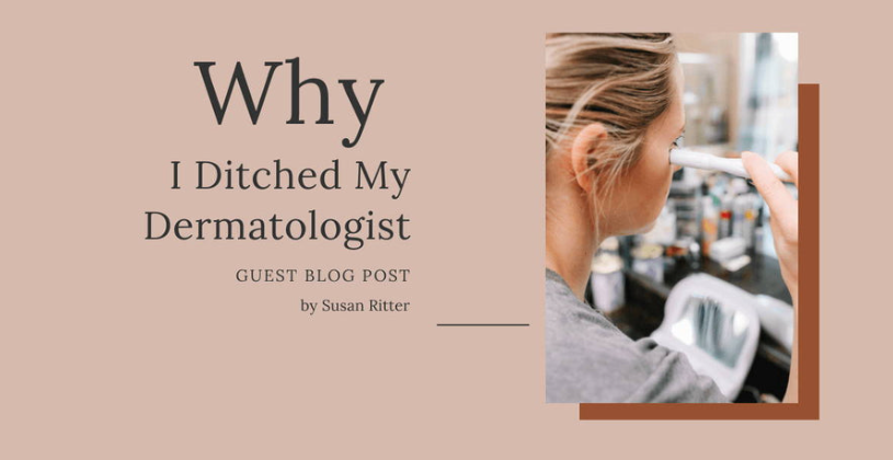 Guest Blog Post by Susan Ritter: Why I Ditched My Dermatologist